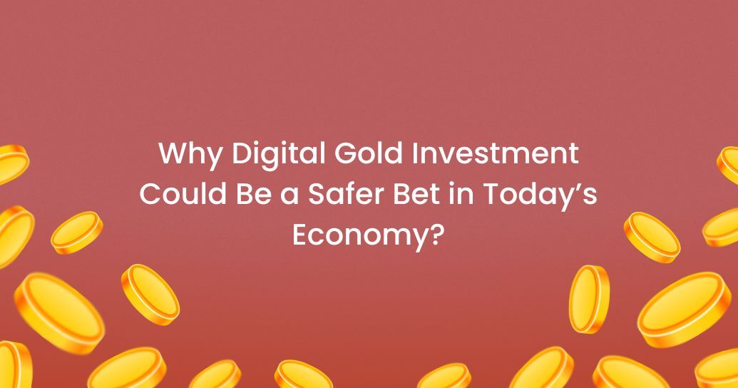 Why Digital Gold Investment Could Be a Safer Bet in Today’s Economy? 